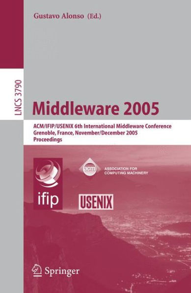 Middleware 2005: ACM/IFIP/USENIX 6th International Middleware Conference, Grenoble, France, November 28 - December 2, 2005, Proceedings