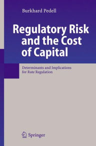 Title: Regulatory Risk and the Cost of Capital: Determinants and Implications for Rate Regulation, Author: Burkhard Pedell