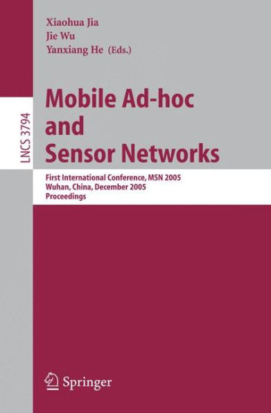 Mobile Ad-hoc and Sensor Networks: First International Conference, MSN 2005, Wuhan, China, December 13-15, 2005, Proceedings / Edition 1