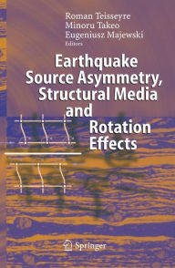 Title: Earthquake Source Asymmetry, Structural Media and Rotation Effects / Edition 1, Author: Roman Teisseyre