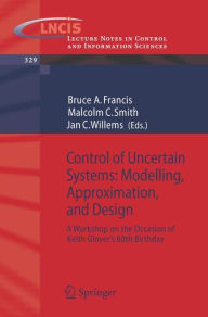Title: Control of Uncertain Systems: Modelling, Approximation, and Design: A Workshop on the Occasion of Keith Glover's 60th Birthday / Edition 1, Author: Bruce A. Francis
