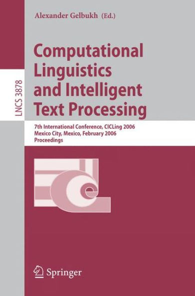 Computational Linguistics and Intelligent Text Processing: 7th International Conference, CICLing 2006, Mexico City, Mexico, February 19-25, 2006, Proceedings / Edition 1
