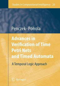 Title: Advances in Verification of Time Petri Nets and Timed Automata: A Temporal Logic Approach / Edition 1, Author: Wojciech Penczek