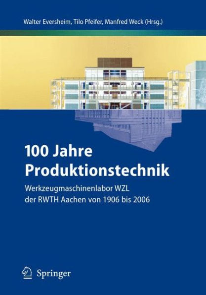 100 Jahre Produktionstechnik: Werkzeugmaschinenlabor WZL der RWTH Aachen von 1906 bis 2006