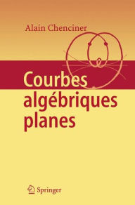 Title: Courbes Algébriques Planes / Edition 1, Author: Alain Chenciner