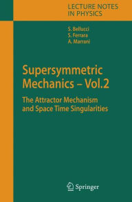 Title: Supersymmetric Mechanics - Vol. 2: The Attractor Mechanism and Space Time Singularities / Edition 1, Author: Stefano Bellucci