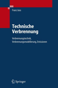 Title: Technische Verbrennung: Verbrennungstechnik, Verbrennungsmodellierung, Emissionen / Edition 1, Author: Franz Joos