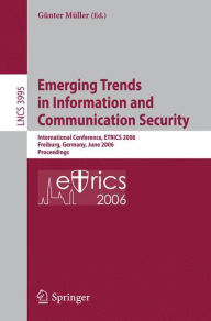 Title: Emerging Trends in Information and Communication Security: International Conference, ETRICS 2006, Freiburg, Germany, June 6-9, 2006. Proceedings / Edition 1, Author: Gïnter Mïller