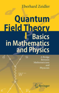 Title: Quantum Field Theory I: Basics in Mathematics and Physics: A Bridge between Mathematicians and Physicists / Edition 1, Author: Eberhard Zeidler