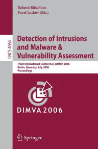 Title: Detection of Intrusions and Malware, and Vulnerability Assessment: Third International Conference, DIMVA 2006, Berlin, Germany, July 13-14, 2006, Proceedings / Edition 1, Author: Roland Büschkes