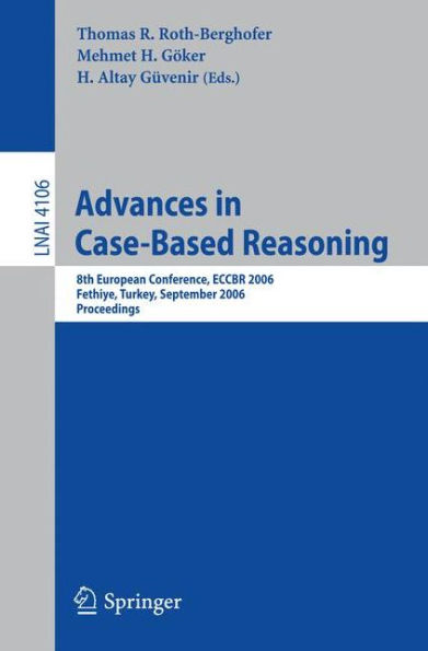 Advances in Case-Based Reasoning: 8th European Conference, ECCBR 2006, Fethiye, Turkey, September 4-7, 2006, Proceedings / Edition 1