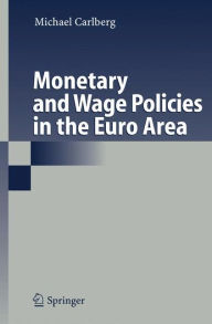 Title: Monetary and Wage Policies in the Euro Area / Edition 1, Author: Michael Carlberg