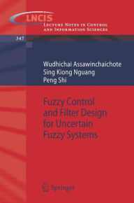 Title: Fuzzy Control and Filter Design for Uncertain Fuzzy Systems / Edition 1, Author: Wudhichai Assawinchaichote