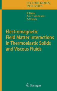 Title: Electromagnetic Field Matter Interactions in Thermoelasic Solids and Viscous Fluids / Edition 1, Author: Kolumban Hutter