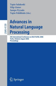 Title: Advances in Natural Language Processing: 5th International Conference, FinTAL 2006 Turku, Finland, August 23-25, 2006 Proceedings / Edition 1, Author: Tapio Salakoski