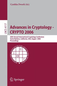 Title: Advances in Cryptology - CRYPTO 2006: 26th Annual International Cryptology Conference, Santa Barbara, California, USA, August 20-24, 2006, Proceedings / Edition 1, Author: Cynthia Dwork