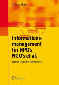 Title: Informationsmanagement fï¿½r NPO's, NGO's et al.: Strategie, Organisation und Realisierung, Author: Andreas Meier