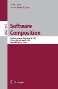 Title: Software Composition: 5th International Symposium, SC 2006, Vienna, Austria, March 25-26, 2006, Revised Papers / Edition 1, Author: Welf Löwe