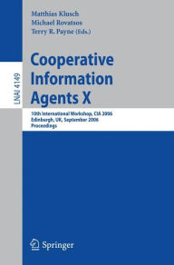 Title: Cooperative Information Agents X: 10th International Workshop, CIA 2006, Edinburgh, UK, September 11-13, 2006, Proceedings / Edition 1, Author: Matthias Klusch