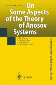 Title: On Some Aspects of the Theory of Anosov Systems: With a Survey by Richard Sharp: Periodic Orbits of Hyperbolic Flows / Edition 1, Author: Grigorii A. Margulis