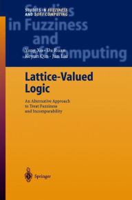Title: Lattice-Valued Logic: An Alternative Approach to Treat Fuzziness and Incomparability / Edition 1, Author: Yang Xu