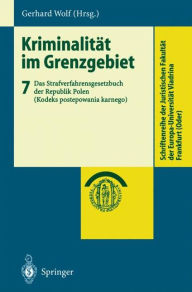 Title: Kriminalitï¿½t im Grenzgebiet: Band 7: Das Strafverfahrensgesetzbuch der Republik Polen (Kodeks postepowania karnego) / Edition 1, Author: Gerhard Wolf