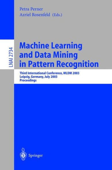 Machine Learning and Data Mining in Pattern Recognition: Third International Conference, MLDM 2003, Leipzig, Germany, July 5-7, 2003, proceedings