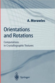 Title: Orientations and Rotations: Computations in Crystallographic Textures / Edition 1, Author: Adam Morawiec