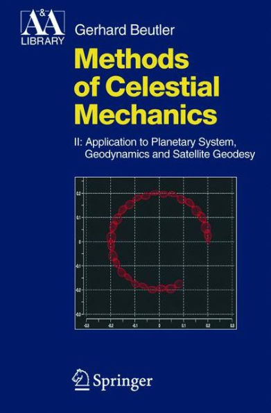 Methods of Celestial Mechanics: Volume II: Application to Planetary System, Geodynamics and Satellite Geodesy / Edition 1