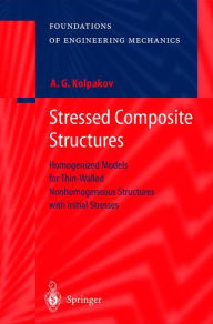 Title: Stressed Composite Structures: Homogenized Models for Thin-Walled Nonhomogeneous Structures with Initial Stresses / Edition 1, Author: A.G. Kolpakov