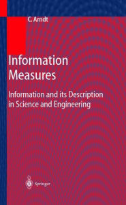 Title: Information Measures: Information and its Description in Science and Engineering / Edition 1, Author: Christoph Arndt