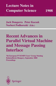 Title: Recent Advances in Parallel Virtual Machine and Message Passing Interface: 7th European PVM/MPI Users' Group Meeting Balatonfï¿½red, Hungary, September 10-13, 2000 Proceedings, Author: Jack Dongarra