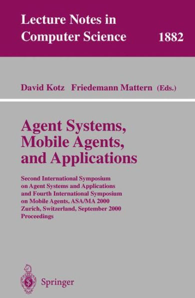 Agent Systems, Mobile Agents, and Applications: Second International Symposium on Agent Systems and Applications and Fourth International Symposium on Mobile Agents, ASA/MA 2000 Zurich, Switzerland, September 13-15, 2000 Proceedings / Edition 1