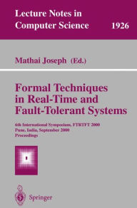 Title: Formal Techniques in Real-Time and Fault-Tolerant Systems: 6th International Symposium, FTRTFT 2000 Pune, India, September 20-22, 2000 Proceedings / Edition 1, Author: Mathai Joseph