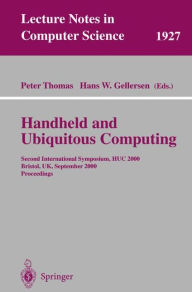 Title: Handheld and Ubiquitous Computing: Second International Symposium, HUC 2000 Bristol, UK, September 25-27, 2000 Proceedings, Author: Peter Thomas