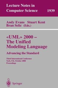 Title: UML 2000 - The Unified Modeling Language: Advancing the Standard: Third International Conference York, UK, October 2-6, 2000 Proceedings, Author: Andy Evans