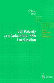 Title: Cell Polarity and Subcellular RNA Localization / Edition 1, Author: Dietmar Richter