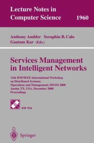 Title: Services Management in Intelligent Networks: 11th IFIP/IEEE International Workshop on Distributed Systems: Operations and Management, DSOM 2000 Austin, TX, USA, December 4-6, 2000 Proceedings, Author: Anthony Ambler