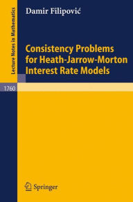 Title: Consistency Problems for Heath-Jarrow-Morton Interest Rate Models / Edition 1, Author: Damir Filipovic