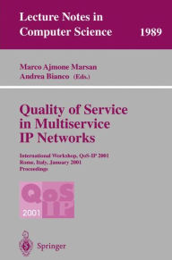 Title: Quality of Service in Multiservice IP Networks: International Workshop, QoS-IP 2001, Rome, Italy, January 24-26, 2001 Proceedings, Author: Marco Ajmone Marsan