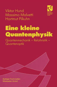 Title: Eine kleine Quantenphysik: Quantenmechanik - Relativistik - Quantenoptik, Author: Viktor Hund