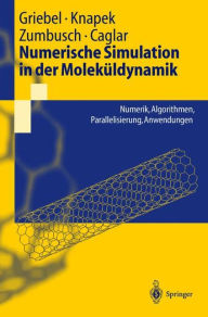 Title: Numerische Simulation in der Moleküldynamik: Numerik, Algorithmen, Parallelisierung, Anwendungen / Edition 1, Author: Michael Griebel
