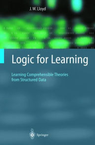 Title: Logic for Learning: Learning Comprehensible Theories from Structured Data, Author: John W. Lloyd
