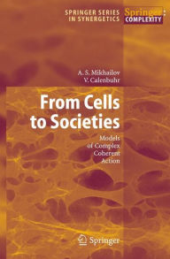 Title: From Cells to Societies: Models of Complex Coherent Action / Edition 1, Author: Alexander S. Mikhailov