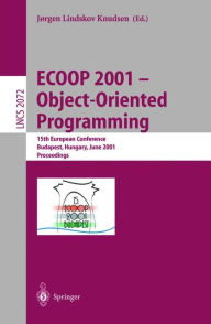 Title: ECOOP 2001 - Object-Oriented Programming: 15th European Conference, Budapest, Hungary, June 18-22, 2001, Proceedings, Author: Jorgen Lindskov Knudsen