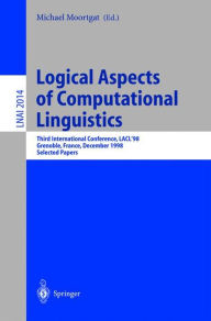 Title: Logical Aspects of Computational Linguistics: Third International Conference, LACL'98 Grenoble, France, December 14-16, 1998 Selected Papers, Author: Michael Moortgat