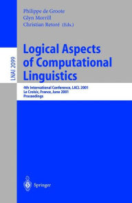 Title: Logical Aspects of Computational Linguistics: 4th International Conference, LACL 2001, Le Croisic, France, June 27-29, 2001, Proceedings, Author: Philippe de Groote