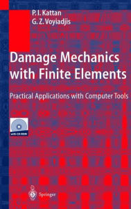 Title: Damage Mechanics with Finite Elements: Practical Applications with Computer Tools, Author: P.I. Kattan