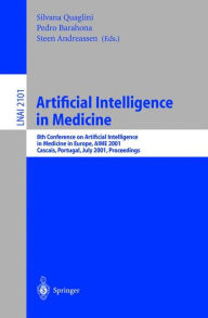 Title: Artificial Intelligence in Medicine: 8th Conference on Artificial Intelligence in Medicine in Europe, AIME 2001 Cascais, Portugal, July 1-4, 2001, Proceedings / Edition 1, Author: Silvana Quaglini