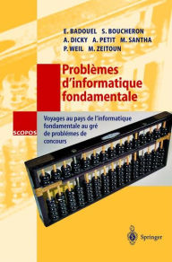 Title: Problï¿½mes d'informatique fondamentale: Voyages au pays de l'informatique fondamentale au grï¿½ de problï¿½mes de concours, Author: Eric Badouel